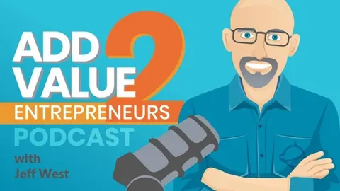 Add Value 2 Entrepreneurs Podcast with Jeff West
