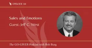 The Go-Giver Podcast with Bob Burg, episode 114, Sales and Emotions with guest Jeff C. West